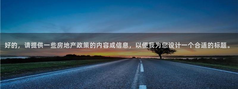 新宝股东王听2 5 5：好的，请提供一些房地产政策的内容或信