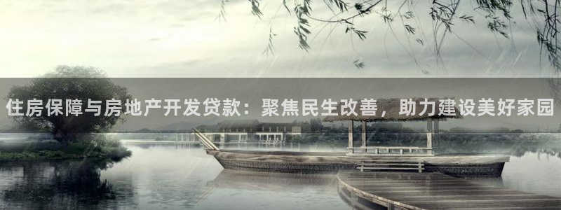 新宝5测试：住房保障与房地产开发贷款：聚焦民生改善，助力建设