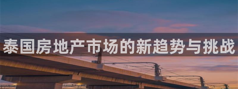 新宝 5测速：泰国房地产市场的新趋势与挑战
