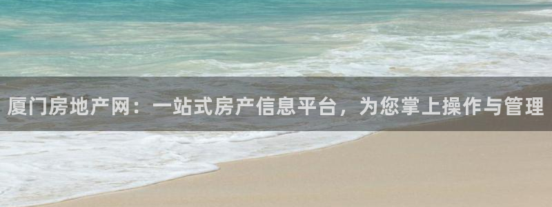 新宝5如何注册登录：厦门房地产网：一站式房产信息平台，为您掌