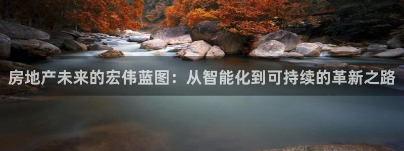 新宝5卫74OOO5：房地产未来的宏伟蓝图：从智能化到可持续