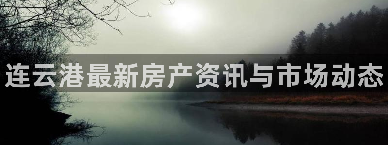新宝5蒋74OOO5：连云港最新房产资讯与市场动态