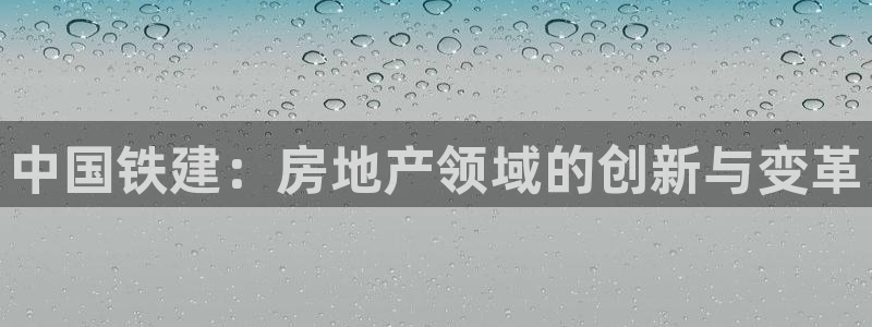 2022新宝骏rs 5：中国铁建：房地产领域的创新与变革