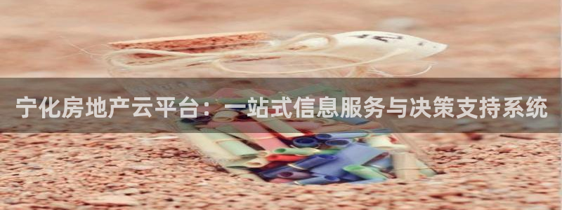 新宝5网址：宁化房地产云平台：一站式信息服务与决策支持系统