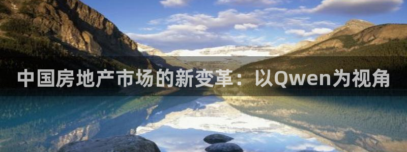 新宝5总代：中国房地产市场的新变革：以Qwen为视角