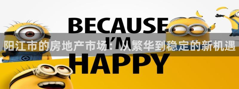新宝5链接：阳江市的房地产市场：从繁华到稳定的新机遇