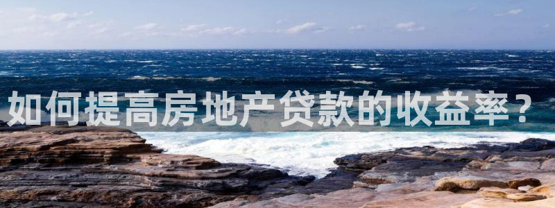 新宝5苹果手机下载：如何提高房地产贷款的收益率？