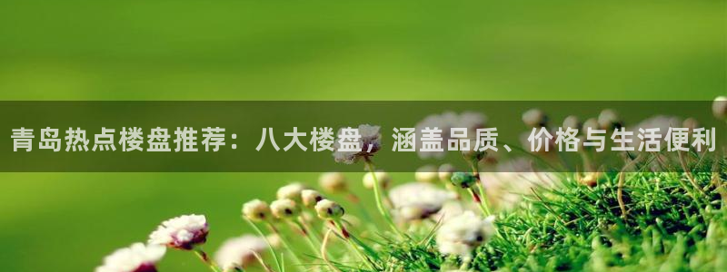 新宝5首页：青岛热点楼盘推荐：八大楼盘，涵盖品质、价格与生活