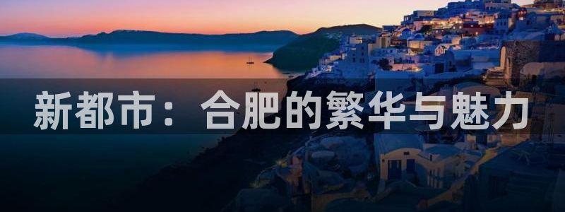 新宝5线路登录检测：新都市：合肥的繁华与魅力