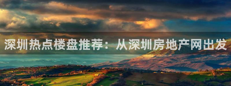 新宝5户端：深圳热点楼盘推荐：从深圳房地产网出发