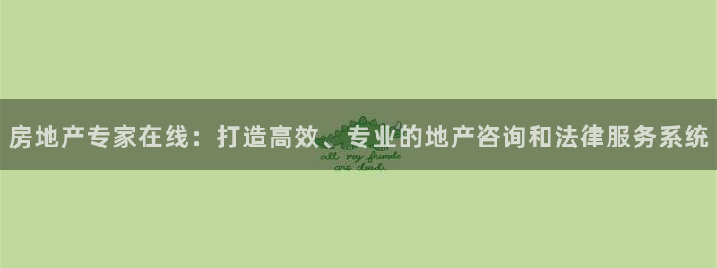 新宝5官方：房地产专家在线：打造高效、专业的地产咨询和法律服